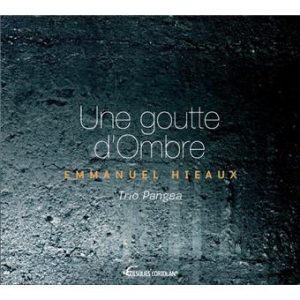 Emmanuel Hieaux / Une Goute d’Ombre / Trio Pangea - CD