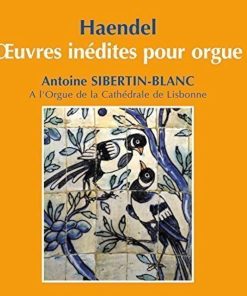 Haendel – Oeuvres Inédites pour Orgue / Antoine Sibertin-Blanc à l’Orgue de la Cathédrale de Lisbonne - CD