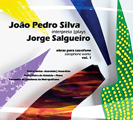 João Pedro Silva interpreta Jorge Salgueiro - Obras para saxofone Vol. 1 / João Pedro Silva plays Jorge Salgueiro - Saxophone works Vol. 1 - CD